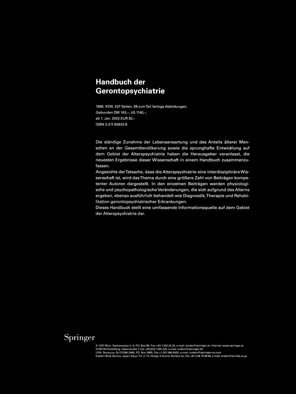 Spri n gerpsych iatrie Hans Georg Zapotoczky, Peter Kurt Fischhof (Hrsg.) Handbuch der Gerontopsychiatrie 1996. XVIII, 537 Seiten. 58 zumteil farbige Abbildungen. Gebunden DM 163,-, CiS 1140,-, ab 1.