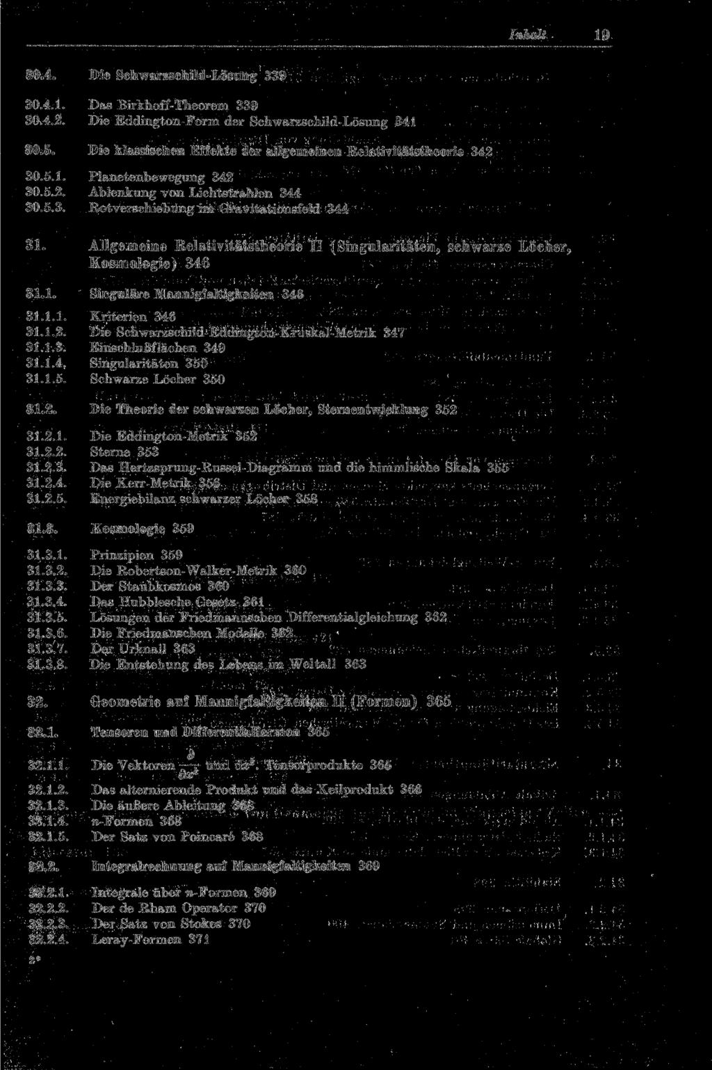 Inhalt 19 30.4. Die Schwarzschild-Lösung 339 30.4.1. Das Birkhoff-Theorem 339 30.4.2. Die Eddington-Porm der Schwarzschild-Lösung 341 30.5.