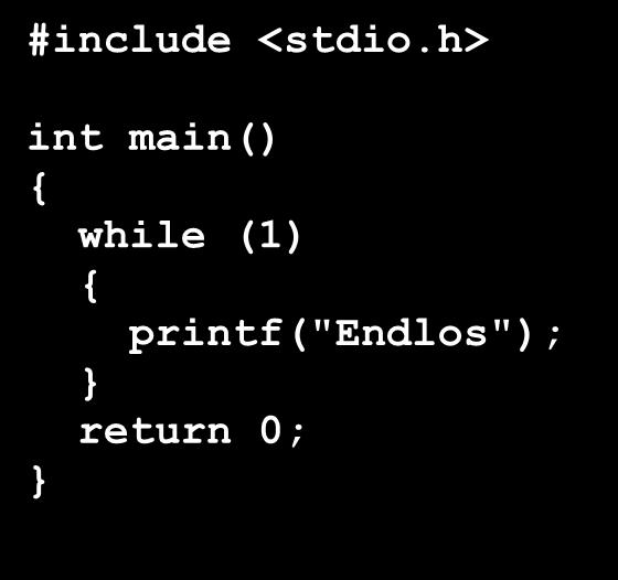 h> int main() while (1) printf("endlos"); return 0; #include <stdio.