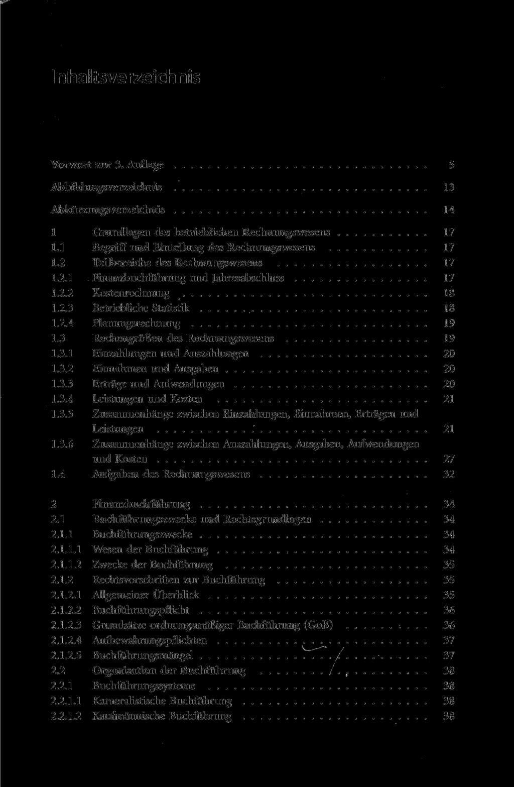 Inhaltsverzeichnis Vorwort zur 3. Auflage 5 Abbildungsverzeichnis 13 Abkürzungsverzeichnis 14 1 Grundlagen des betrieblichen Rechnungswesens 17 1.1 Begriff und Einteilung des Rechnungswesens 17 1.