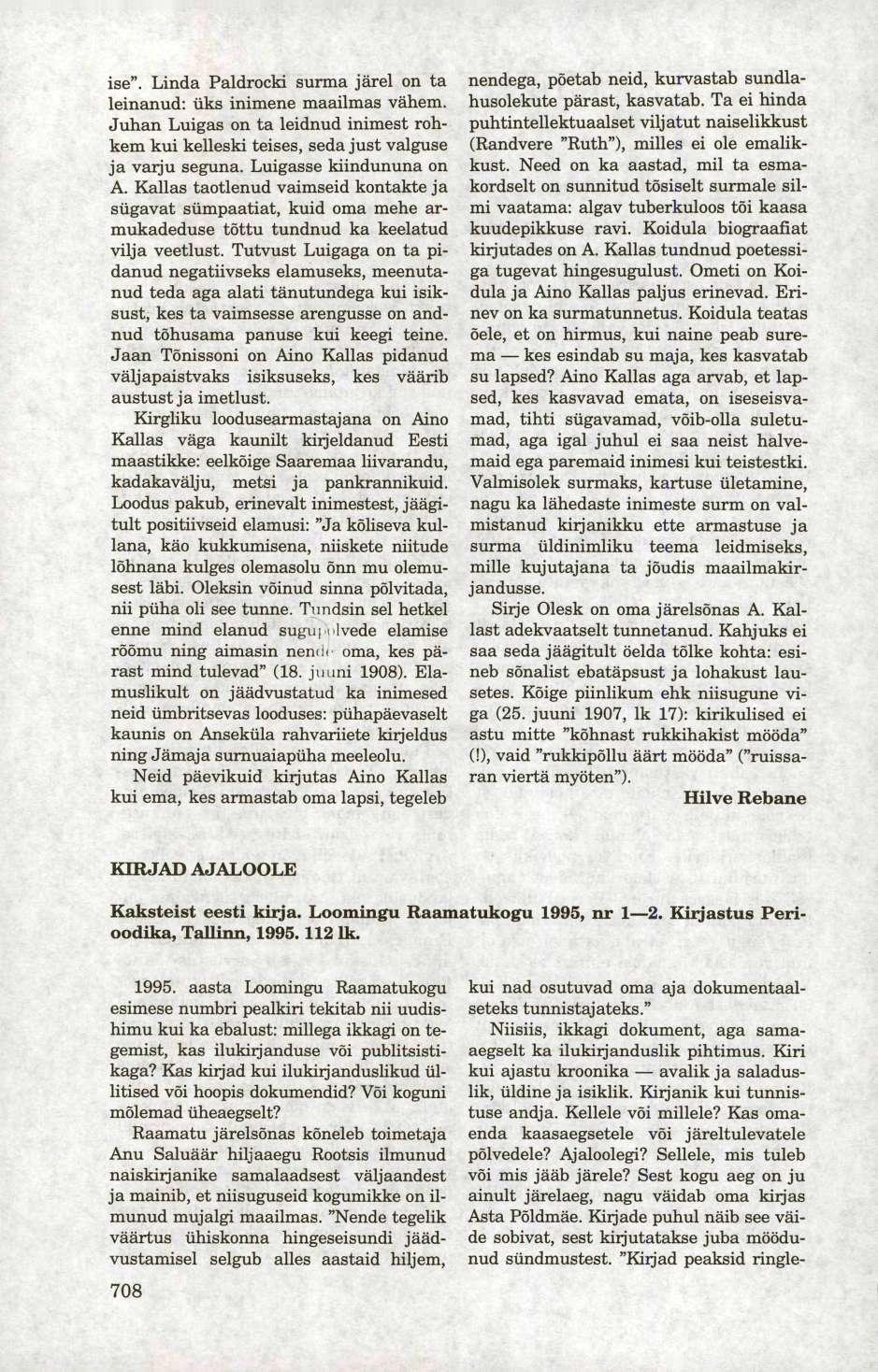 ise". Linda Paldrocki surma järel on ta leinanud: üks inimene maailmas vähem. Juhan Luigas on ta leidnud inimest rohkem kui kelleski teises, seda just valguse ja varju seguna.