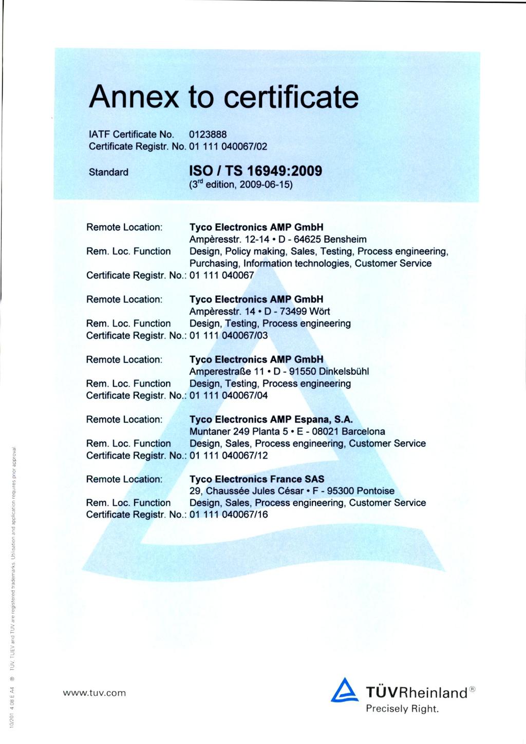 Certificate Standard ISO / TS 16949:29 (3 rd edition, 29-6-15) TUV Rheinland Cert GmbH certifies: Certificate Holder: Tyco Electronics AMP GmbH SiemensstraRe 13 D - 67346 Speyer with remote locations