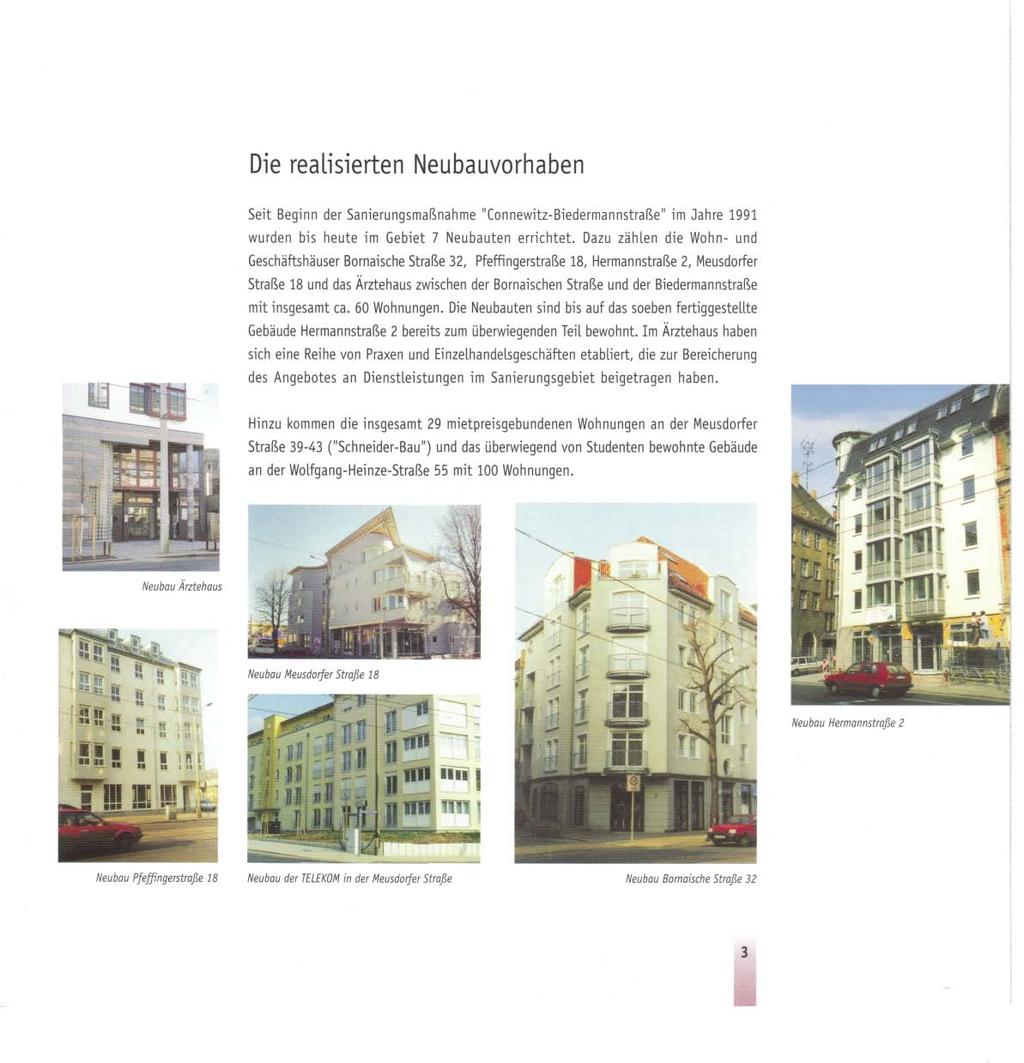 Die realisierten Neubauvorhaben Seit Beginn der Sanierungsmaßnahme "Connewitz-Biedermannstraße" im Jahre 1991 wurden bis heute im Gebiet 7 Neubauten errichtet.