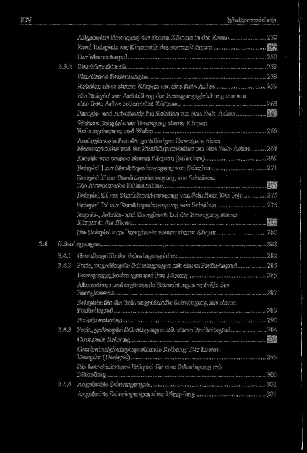 XIV Inhaltsverzeichnis Allgemeine Bewegung des starren Körpers in der Ebene 252 Zwei Beispiele zur Kinematik des starren Körpers 255 Der Momentanpol 258 3.