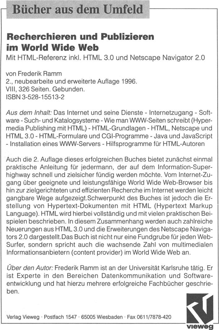 Bücher aus dem Umfeld Recherchieren und Publizieren im World Wide Web Mit HTML-Referenz inkl. HTML 3.0 und Netscape Navigator 2.0 von Frederik Ramm 2., neubearbeite und erweiterte Auflage 1996.