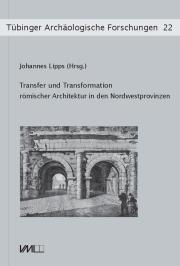[ TAF 22 ] Transfer and transformation of Roman architecture in the north-western provinces. Colloquium 6th 7th of November 2015 in Tübingen.