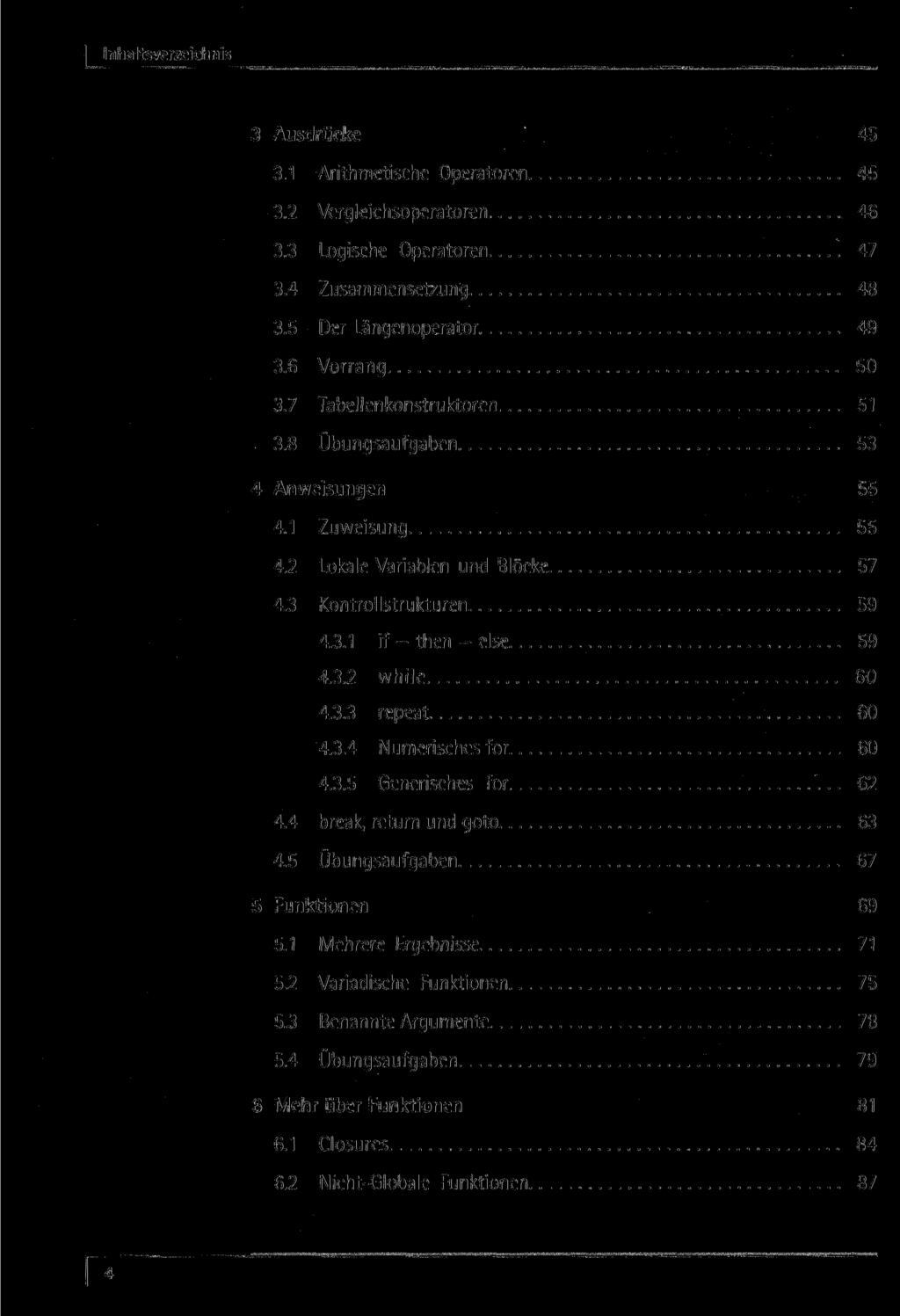 Inhaltsverzeichnis 3 Ausdrücke 45 3.1 Arithmetische Operatoren 45 3.2 Vergleichsoperatoren 46 3.3 Logische Operatoren 47 3.4 Zusammensetzung 48 3.5 Der Längenoperator 49 3.6 Vorrang 50 3.