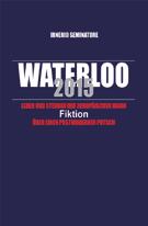 Seminatore, Irnerio: Waterloo 2015 Fiktion über einen postmodernen Putsch Dieser Text ist eine historische Fiktion.
