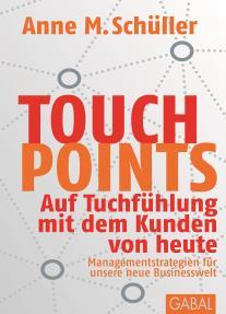 Die Bücher zum Thema Über die Autorin Anne M. Schüller: Touchpoints Auf Tuchfühlung mit dem Kunden von heute Managementstrategien für unsere neue Businesswelt Mit einem Vorwort von Prof. Dr.