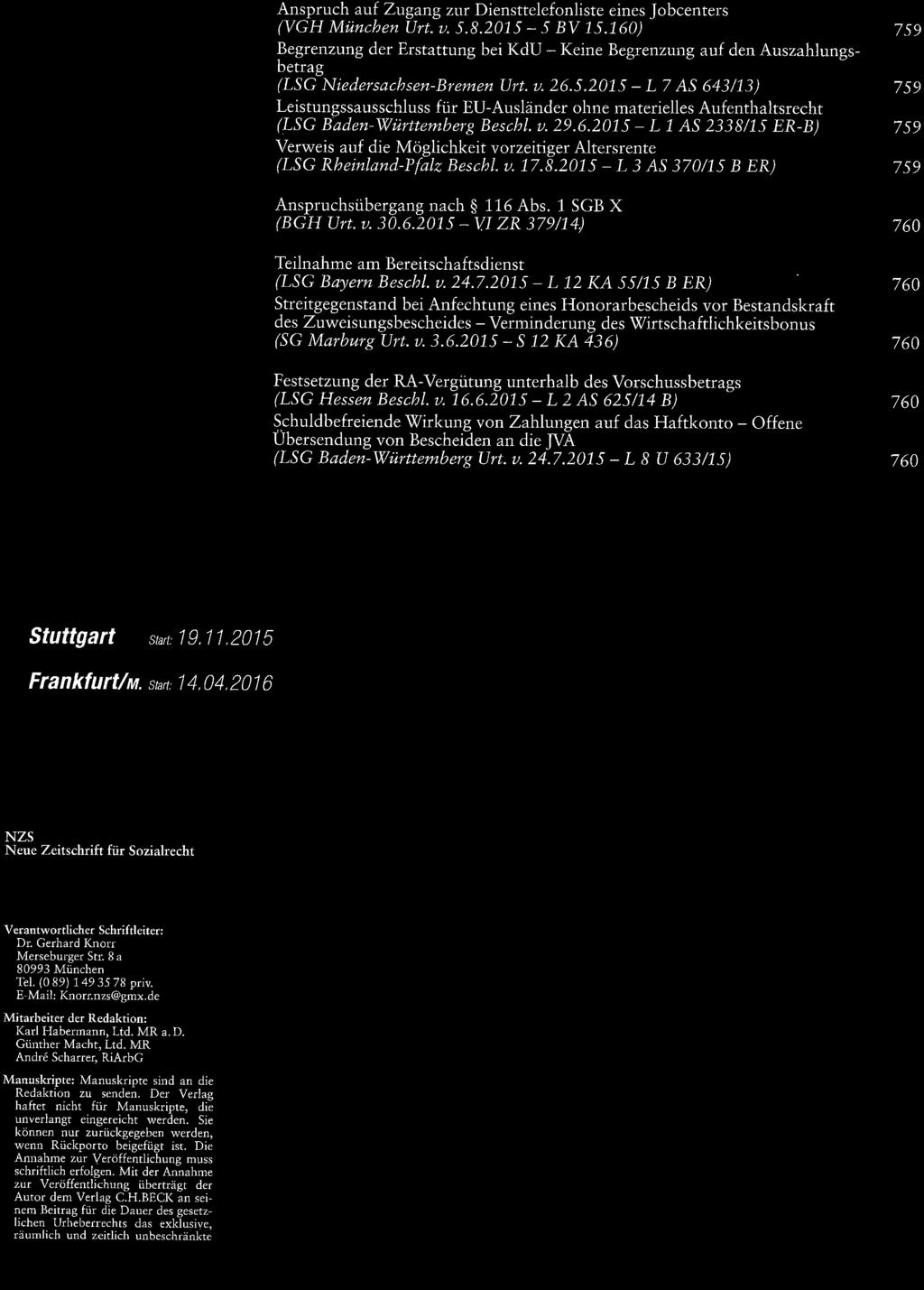 2015 - L 7 AS 643/13) Leistungssausschluss für EU-Ausländer ohne materielles Aufenthaltsrecht (LSG Baden-'Wùrtternbery Bescbl. u.29.6.2015 - L 1 AS 2338/15 ER-B) Verweis auf die Möglichkeit vorzeitiger Altersrente (LSG Rheinland-Pfalz Beschl.