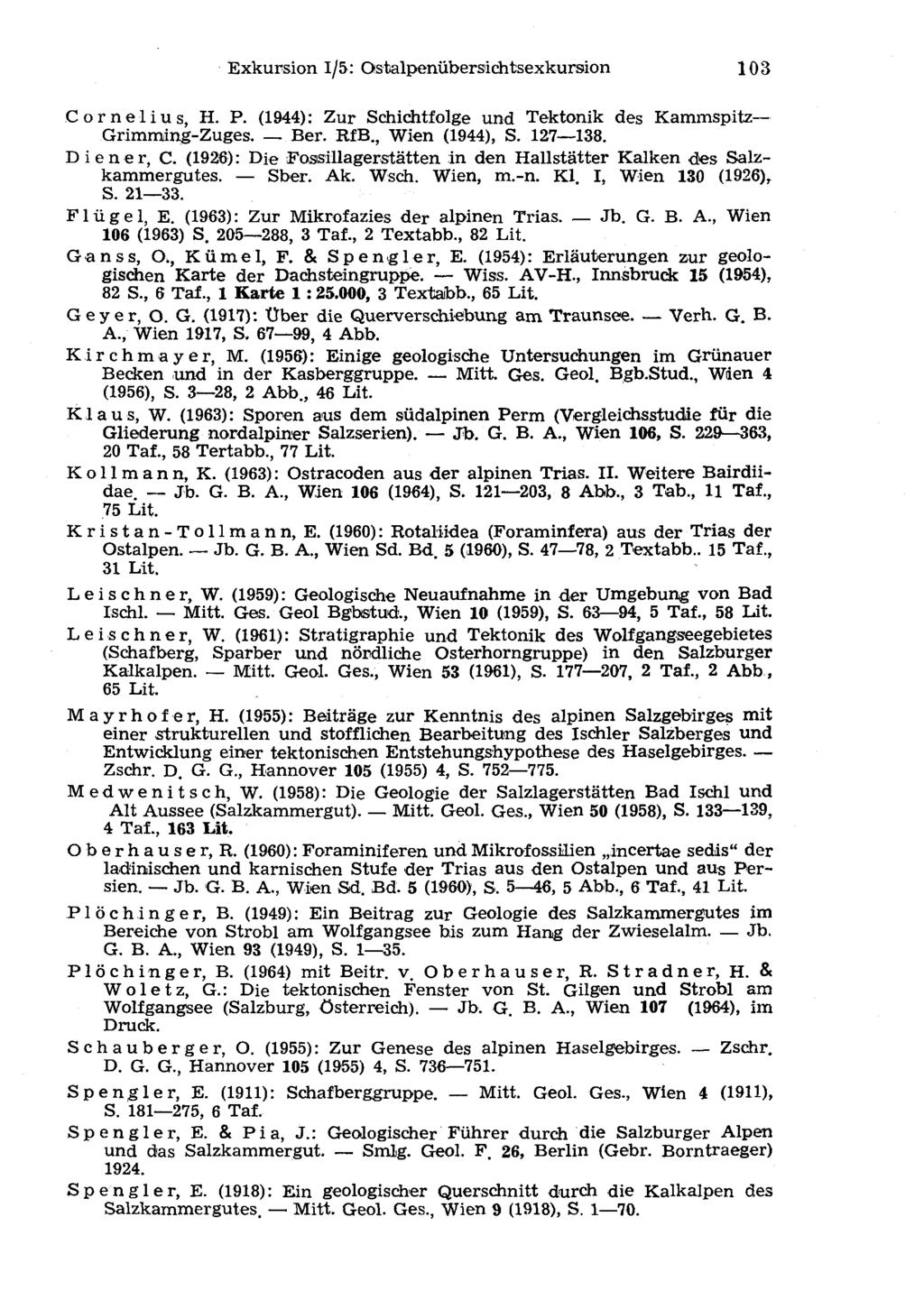 Exkursion 1/5: Qstalpenübersichtsexkursion 103 Cornelius, H. P. (1944): Zur Schichtfolge und Tektonik des Kammspitz Grimming-Zuges. Ber. RfB., Wien (1944), S. 127 138. Diener, C.