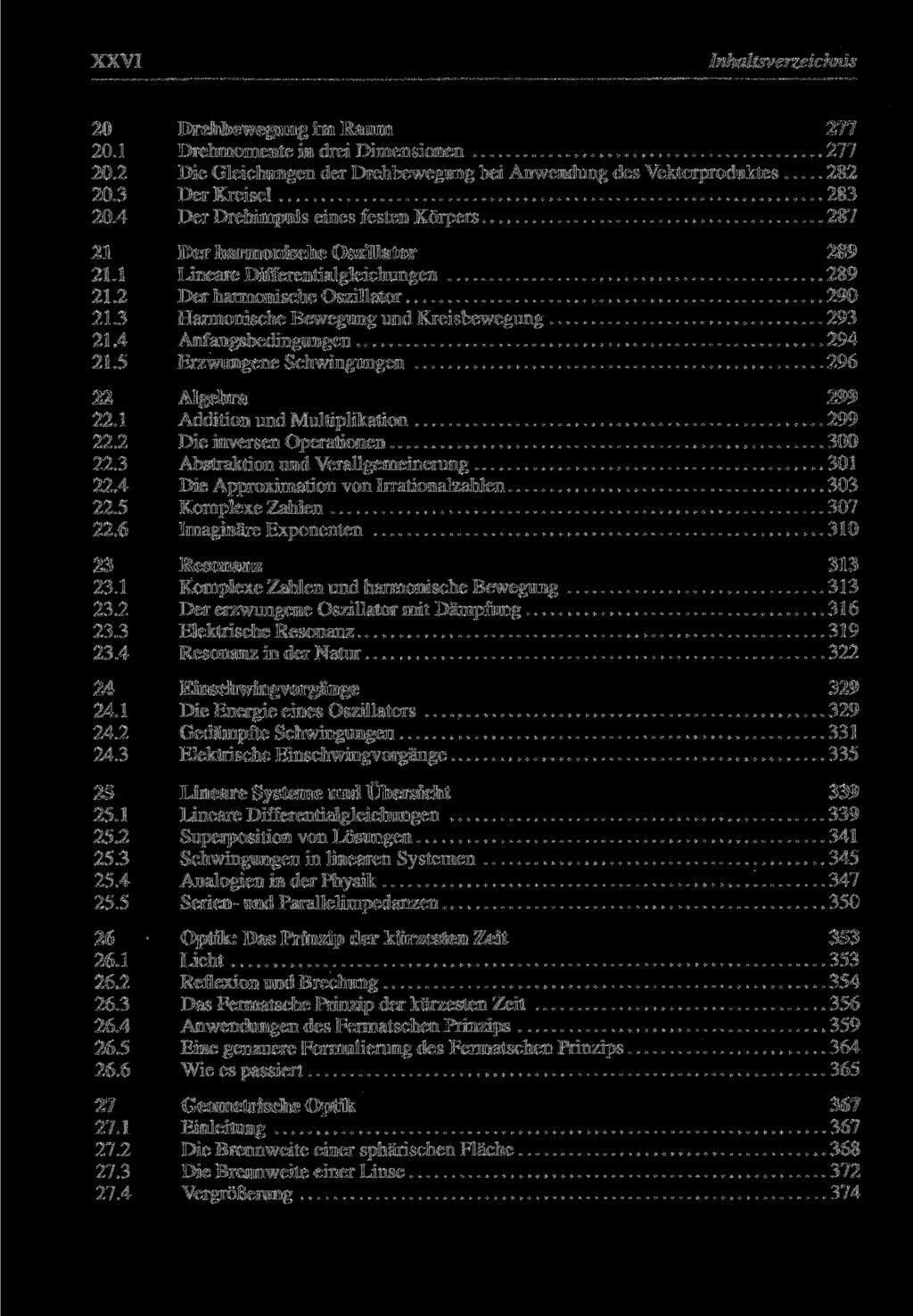 XXVI Inhaltsverzeichnis 20 Drehbewegung im Raum 277 20.1 Drehmomente in drei Dimensionen 277 20.2 Die Gleichungen der Drehbewegung bei Anwendung des Vektorproduktes 282 20.3 Der Kreisel 283 20.