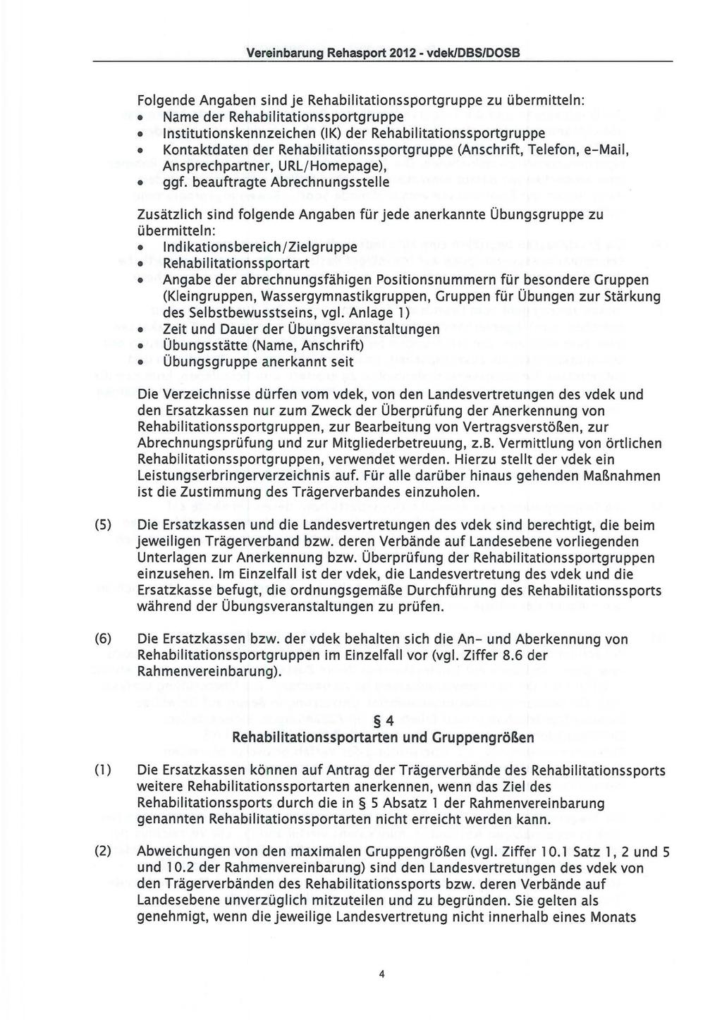 Vereinbarung Rehasport 2012 - vdekldbs/dosb Folgende Angaben sind je Rehabilitationssportgruppe zu übermitteln: Name der Rehabilitationssportgruppe Institutionskennzeichen OK) der