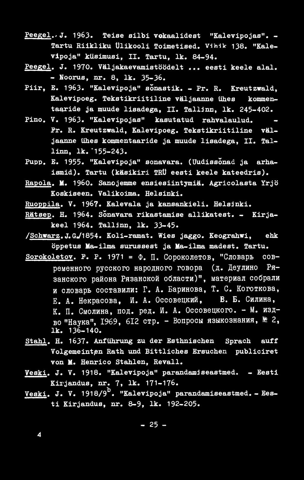Ruoppila. V. 1967. Kalevala ja kansankieli. Helsinki. Rätsep. H. 1964. Sõnavara rikastamise allikatest. - Kirjakeel 1964. Tallinn, lk. 33-45. /Schwarz.J.G^1854. Koli-ramat. Wies jaggo.