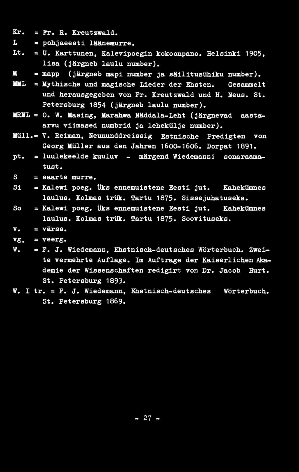 Masing, Marahwa Näddala-Leht (järgnevad aastaarvu viimased numbrid ja lehekülje number). Müll, s V. Relman, Heununddreis s ig Estnische Predigten von Georg Müller aus den Jahren 1600-1606.