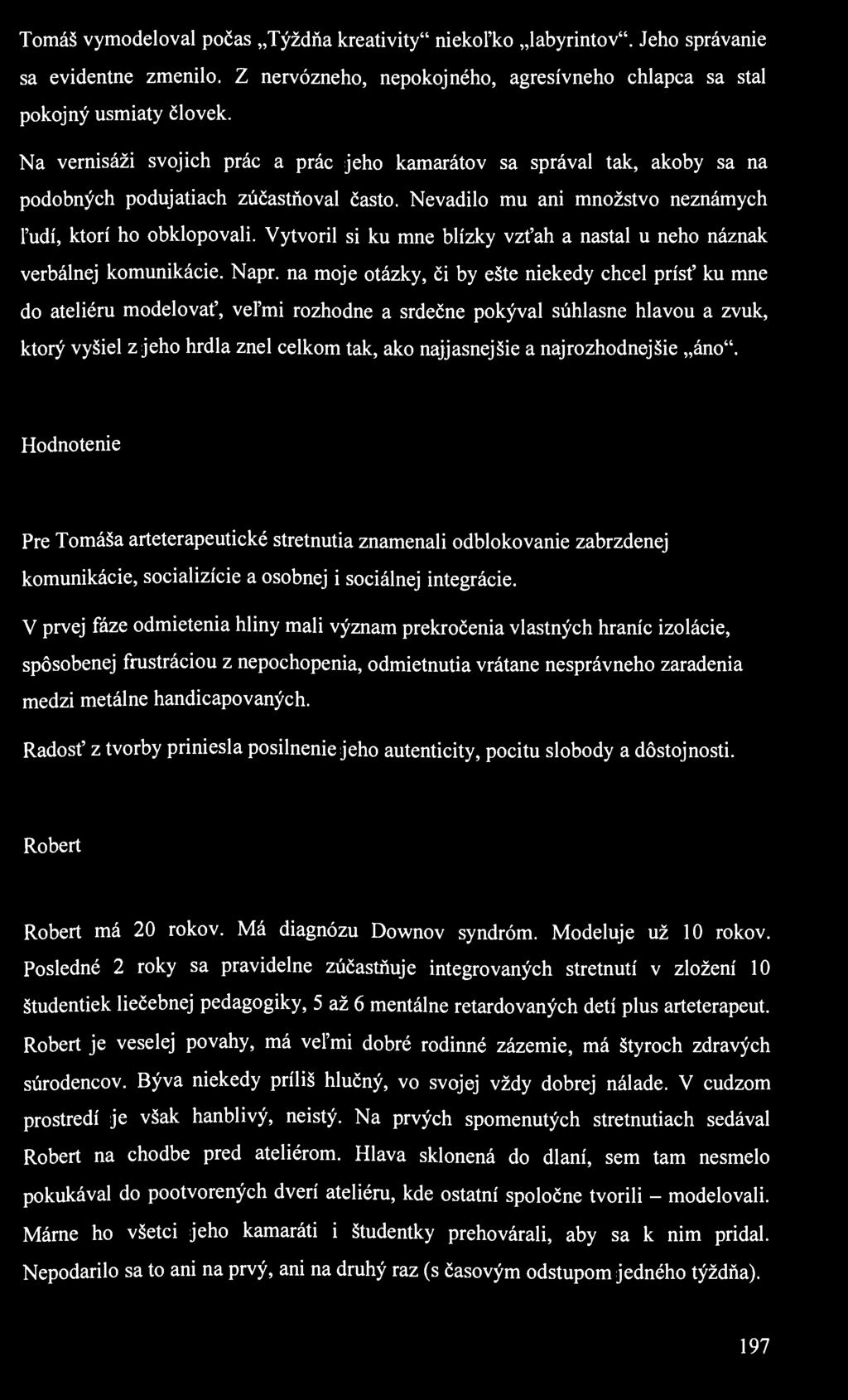 Tomáš vymodeloval počas Týždňa kreativity" niekoľko labyrintov". Jeho správanie sa evidentne zmenilo. Z nervózneho, nepokojného, agresívneho chlapca sa stal pokojný usmiaty človek.