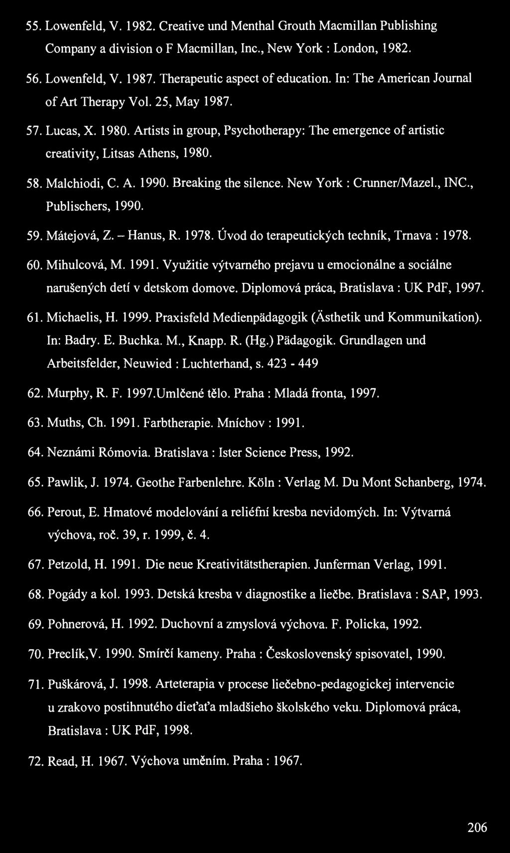 55. Lowenfeld, V. 1982. Creative und Menthal Grouth Macmillan Publishing Company a division o F Macmillan, Inc., New York : London, 1982. 56. Lowenfeld, V. 1987. Therapeutic aspect of education.