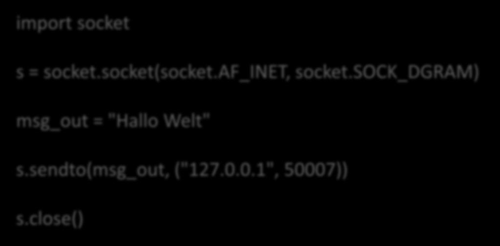Netzwerk UDP Client import socket s = socket.socket(socket.af_inet, socket.sock_dgram) msg_out = "Hallo Welt" s.sendto(msg_out, ("127.0.0.1", 50007)) s.