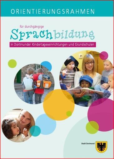 Orientierungsrahmen für durchgängige Sprachbildung in Dortmunder Kindertageseinrichtungen und Grundschulen Der Orientierungsrahmen beschreibt fünf Qualitätsmerkmale für eine erfolgreiche,