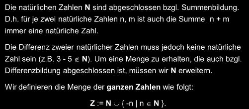 2.1.2 Die ganzen Zahlen Z Rechengesetze in Z Die natürlichen Zahlen N sind abgeschlossen bzgl. Summenbildung. D.h. für je zwei natürliche Zahlen n, m ist auch die Summe n + m immer eine natürliche Zahl.