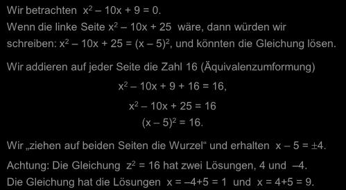 bzw. 2. binomischen Formel. Wir betrachten x 2 10x + 9 = 0. Wenn die linke Seite x 2 10x + 25 wäre, dann würden wir schreiben: x 2 10x + 25 = (x 5) 2, und könnten die Gleichung lösen.