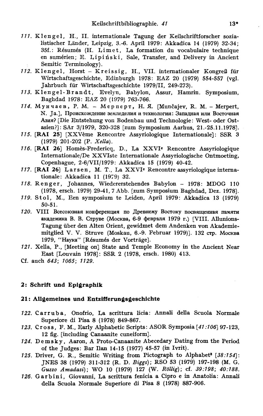 Keilschriftbibliographie. 4 1 13* 111. Klengel, H., II. internationale Tagung der Keilschriftforscher sozialistischer Länder, Leipzig, 3.-6. April 1979: Akkadica 14 (1979) 32-34; 35f. : Résumés (H.