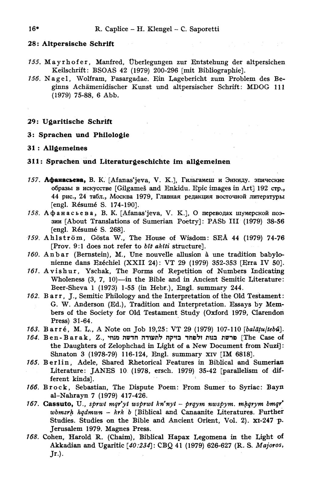 16* R. Caplice H. Klengel - С. Saporetti 28: Altpersische Schrift 155. Mayrhofer, Manfred, Überlegungen zur Entstehung der altpersichen Keilschrift: BSOAS 42 (1979) 200-296 [mit Bibliographie]. 156.