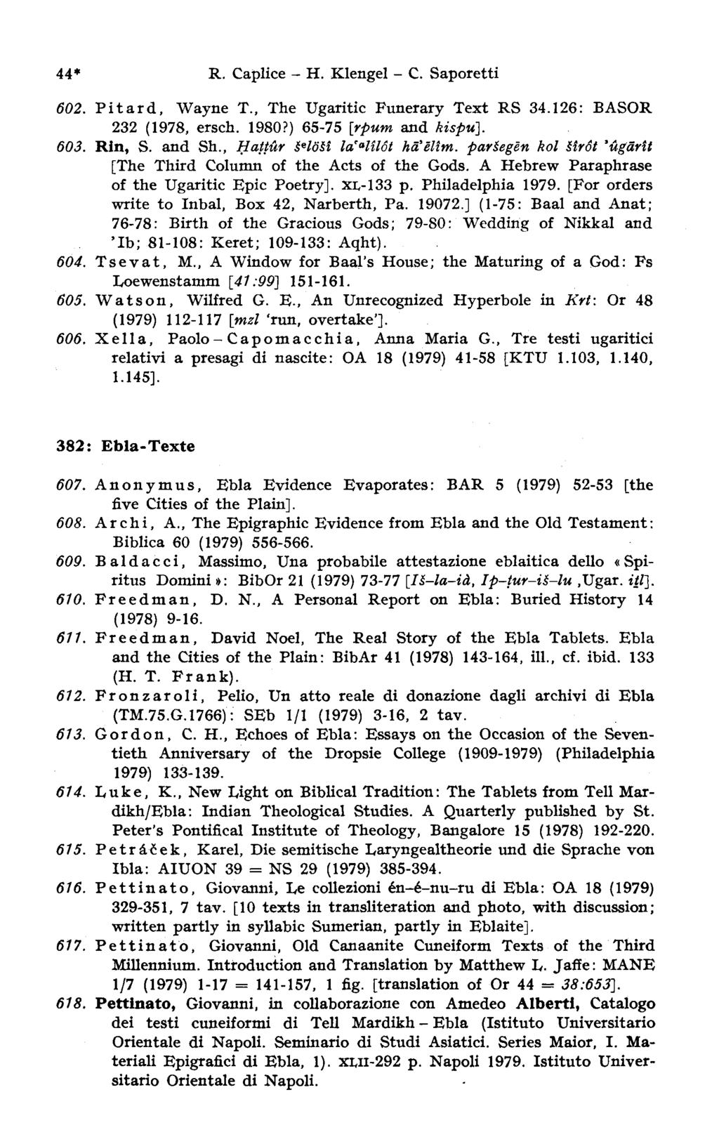 44* R. Caplice H. Klengel - С. Saporetti 602. Pitará, Wayne T., The Ugaritic Funerary Text RS 34.126: BASOR 232 (1978, ersch. 1980?) 65-75 [rpum and kispu]. 603. Rin, S. and Sh.