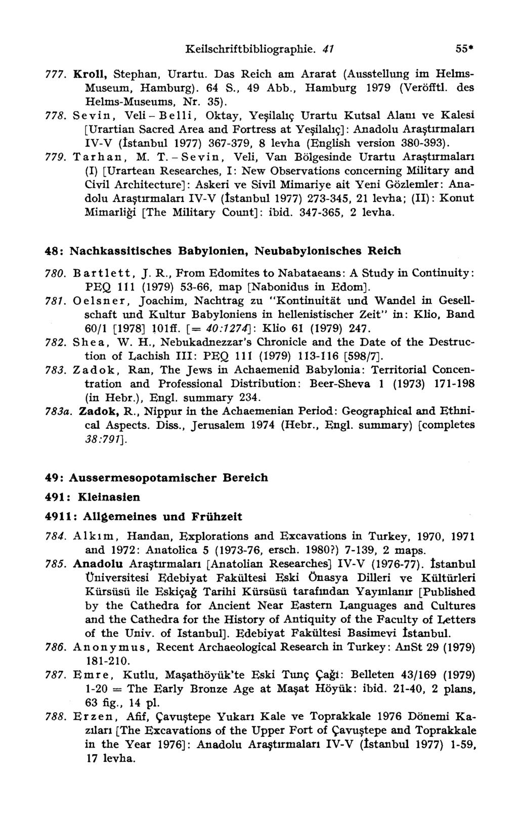 Keilschriftbibliographie. 4 1 55* 777. Kroll, Stephan, Urartu. Das Reich am Ararat (Ausstellung im Helms- Museum, Hamburg). 64 S., 49 Abb., Hamburg 1979 (Veröfftl. des Helms-Museums, Nr. 35). 778.