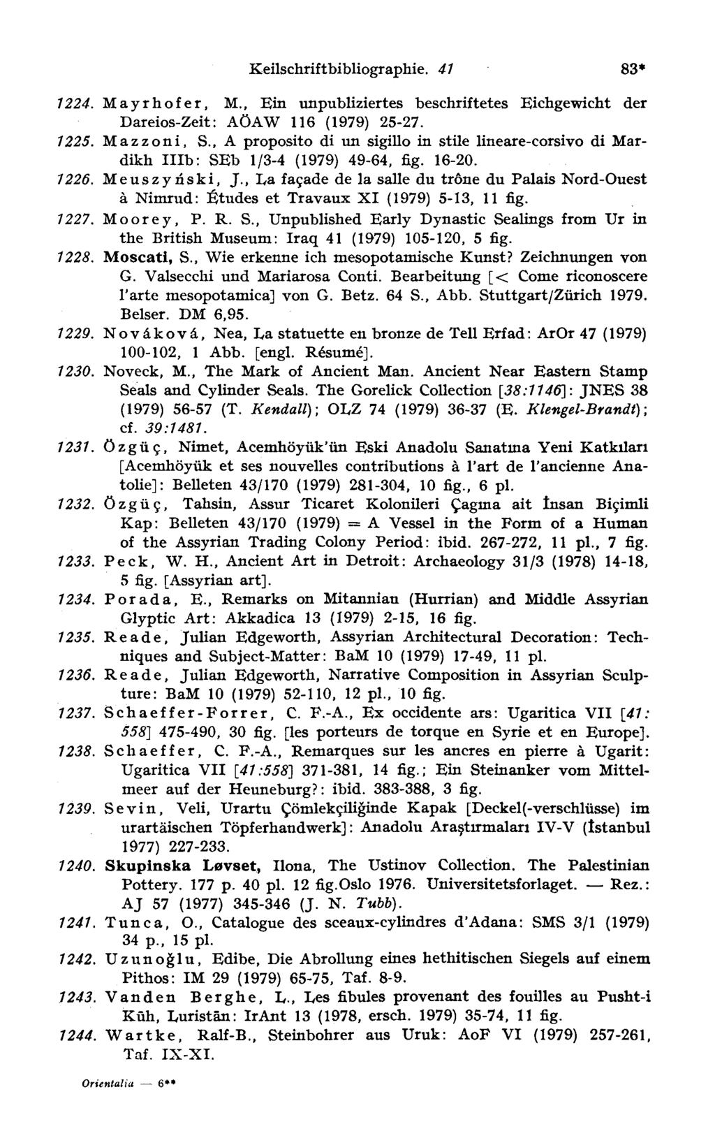 Keilschriftbibliographie. 4 1 83* 1224. Mayrhofer, M., Bin unpubliziertes beschriftetes Bichgewicht der Dareios-Zeit: AÖAW 116 (1979) 25-27. 1225. Mazzoni, S.