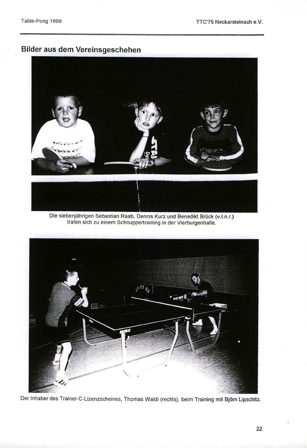 Table-Pong 1999 TTC'75 Neckarsteinach e.v. Bilder aus dem Vereinsgeschehen t,an*o,* Die siebenjährigen sebastian Raab, Dennis Kuz und Benedikt Brück (v.t.n.r.) trafen sich zu einem Schnuppertraining der Vierburgenhalle.