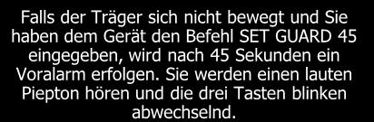 Die hinterlegten Nummern werden angerufen oder eine SMS gesendet. Falls Sie sich innerhalb dieser 30 Sekunden bewegen, wird der Alarm nicht ausgeführt und das Gerät startet wieder von vorne.