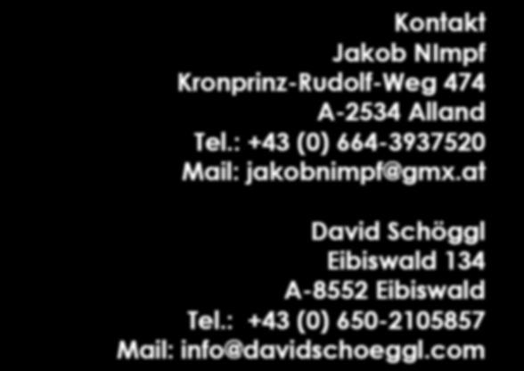 Kontakt Jakob NImpf Kronprinz-Rudolf-Weg 474 A-2534 Alland Tel.: +43 (0) 664-3937520 Mail: jakobnimpf@gmx.