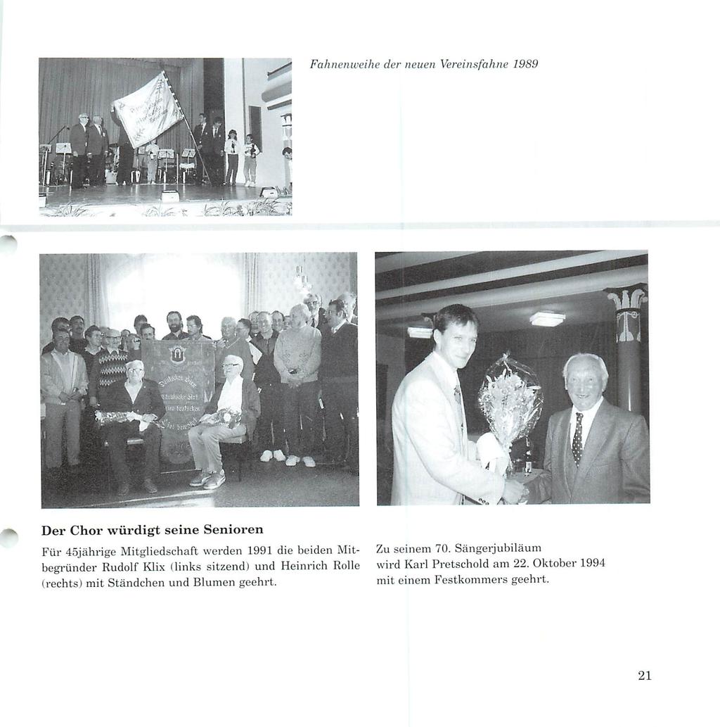 Fahnenweihe der neuen Vereinsfahne 1989 Der Chor würdiget seine Senioren Für 45jährige Mitgliedschaft werden 1991 die beiden Mitbegründer Rudolf Klix (links
