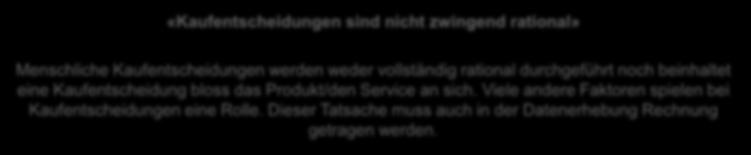 Lessons learned «Kaufentscheidungen sind nicht zwingend rational» Menschliche Kaufentscheidungen werden weder vollständig rational durchgeführt noch beinhaltet eine Kaufentscheidung