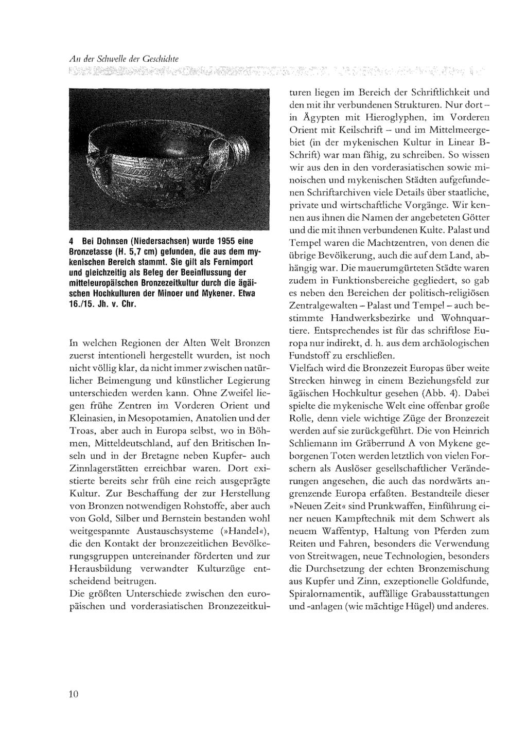A/1 der Schwelle der Geschichte 4 Bei Dohnsen (Niedersachsen) wurde 1955 eine Bronzetasse (H. 5,7 cm) gefunden, die aus dem mykenischen Bereich stammt.