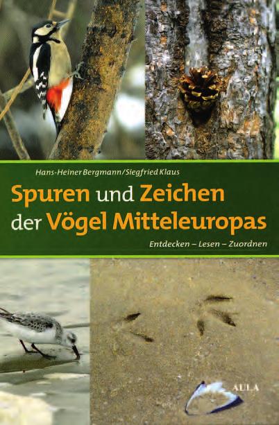 Aus dem Privatleben der Vögel 76 Von Bergmann, H.-H. & S. Klaus: Spuren und Zeichen der Vögel Mitteleuropas. Aula-Verlag, Wiebelsheim 2016. Zum Preis von Euro 24,95.