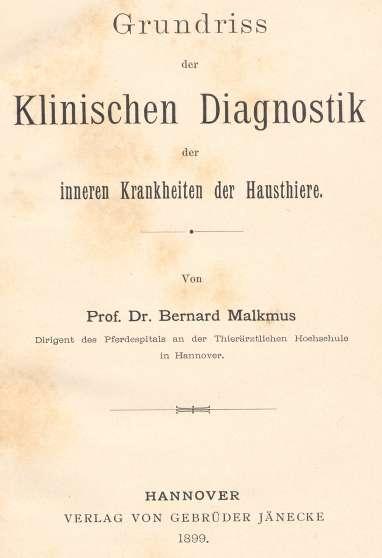 39 Im Jahr 1899 erschien Malkmus Grundriss der Klinischen Diagnostik der inneren Krankheiten der Hausthiere. Das Buch erlebte insgesamt 15 Auflagen.