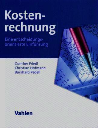 Vorlesungsbegleitende Literatur Friedl, G./Hofmann, C./Pedell, B. (2013): Kostenrechnung Eine entscheidungsorientierte Einführung, 2.