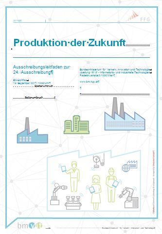 2017 Infos: https://www.ffg.at/24-ausschreibung-produktion-der-zukunft Themen 2017: 1. Industrie 4.0 2.