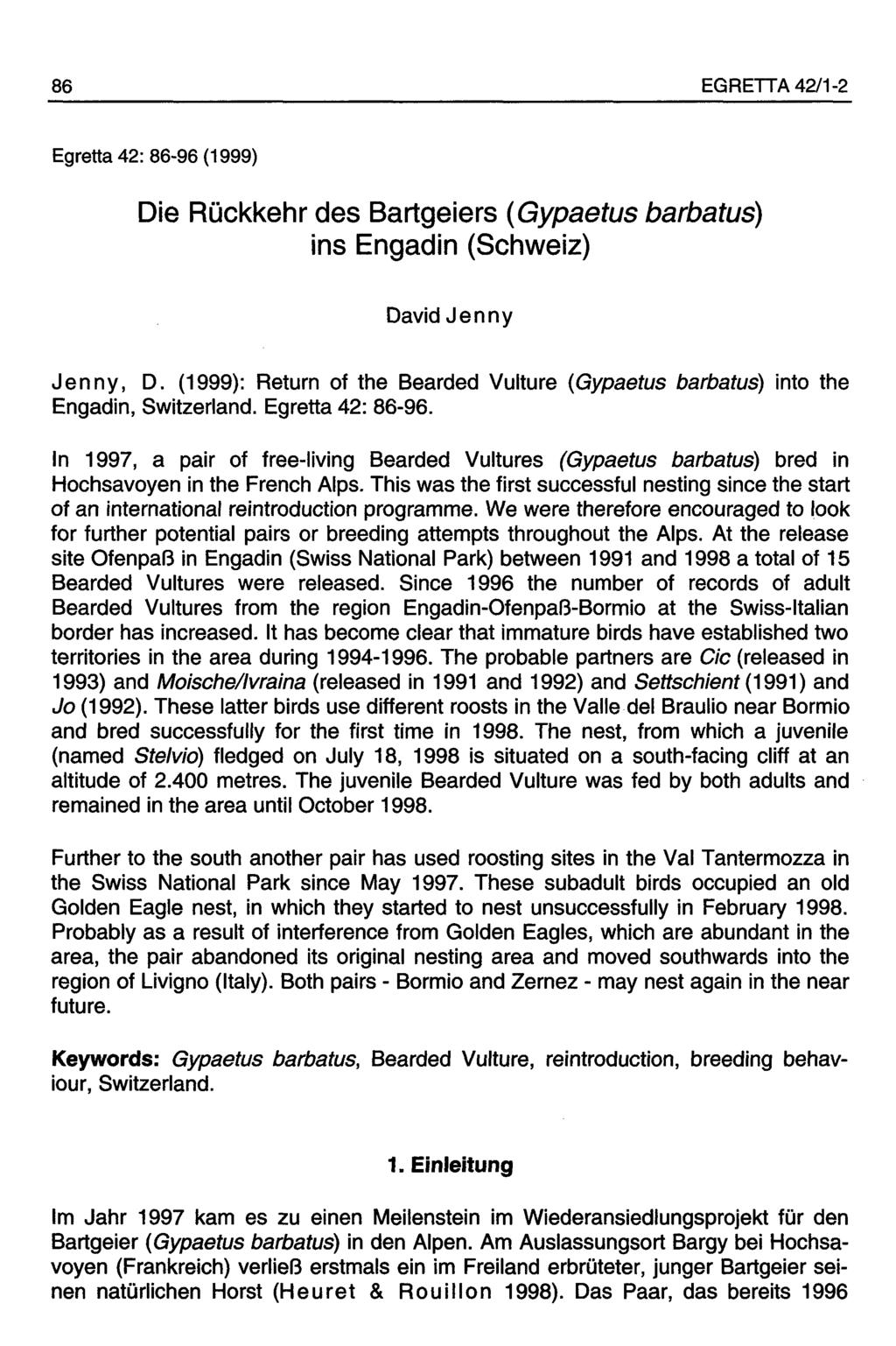 86 EGRETTA 42/1-2 Egretta 42: 86-96 (1999) Die Rückkehr des Bartgeiers (Gypaetus barbatus) ins Engadin (Schweiz) David Jenny Jenny, D.