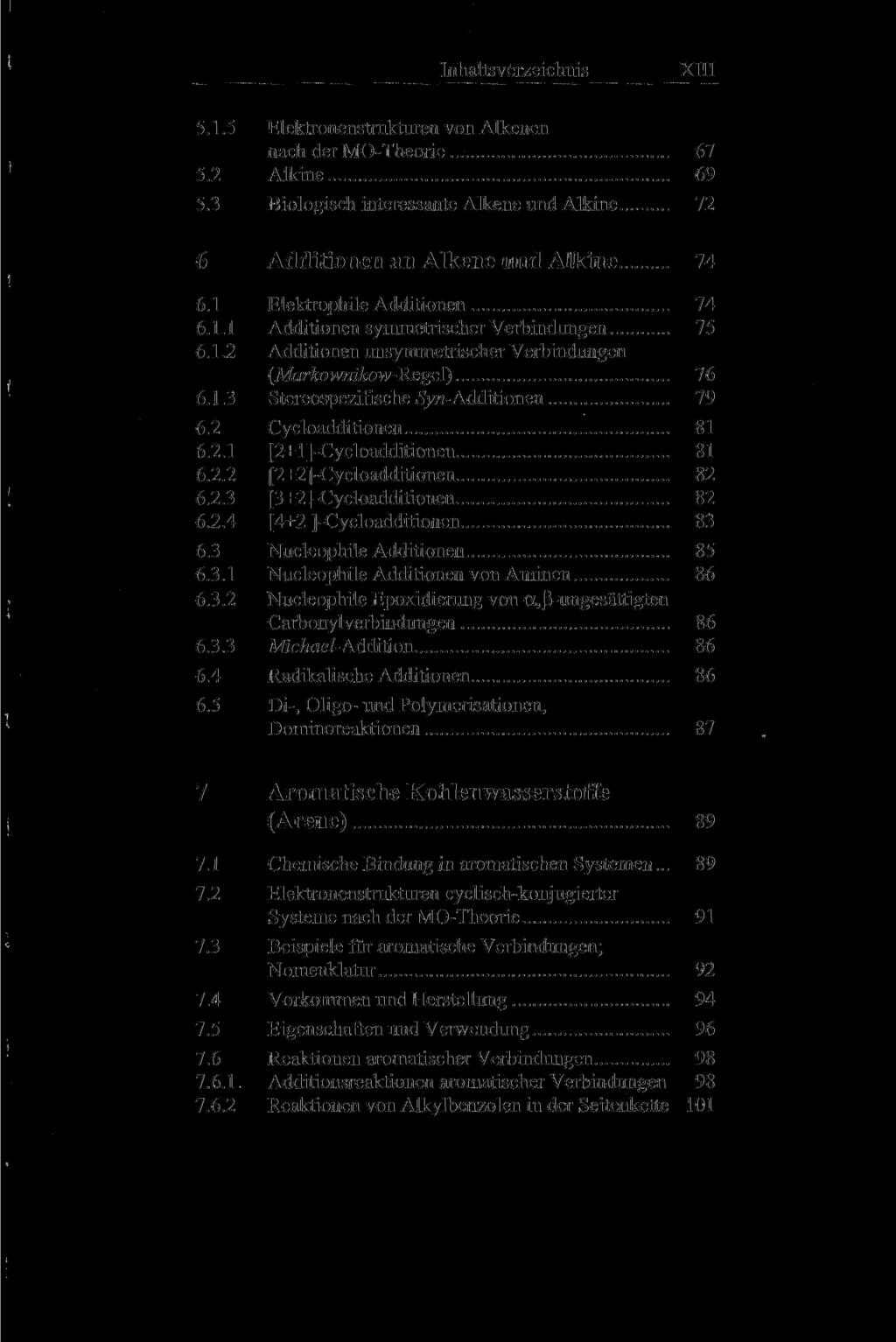 Inhaltsverzeichnis XIII i 5.1.5 Elektronenstrukturen von Alkenen nach der МО-Theorie 67 5.2 Alkine 69 5.3 Biologisch interessante Alkene und Alkine 72 6 Additionen an Alkene und Alkine 74 6.