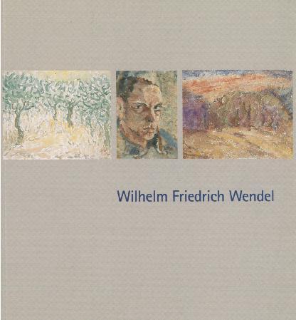 Wilhelm Friedrich Wendel 1908 1993. Gemälde und Aquarelle Katalog zur Ausstellung 25. Oktober - 30.
