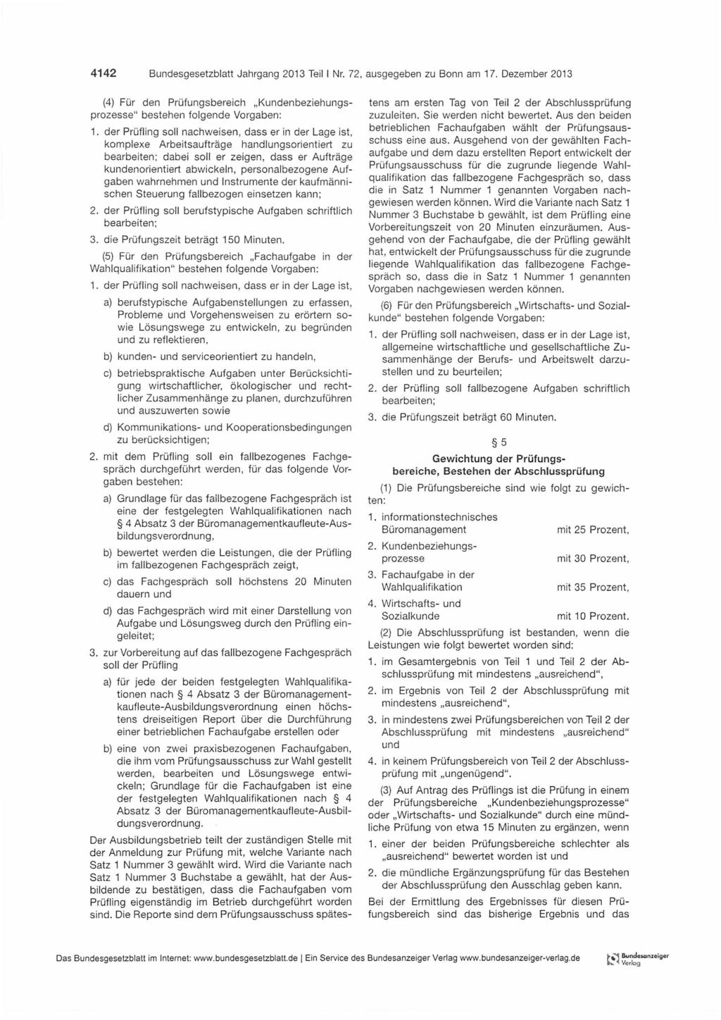 4142 Bundesgesetzblatt Jahrgang 2013 Teil I Nr. 72, ausgegeben zu Bonn am 17. Dezember 2013 (4) Für den Prüfungsbereich Kundenbeziehungsprozesse" bestehen folgende Vorgaben: 1.