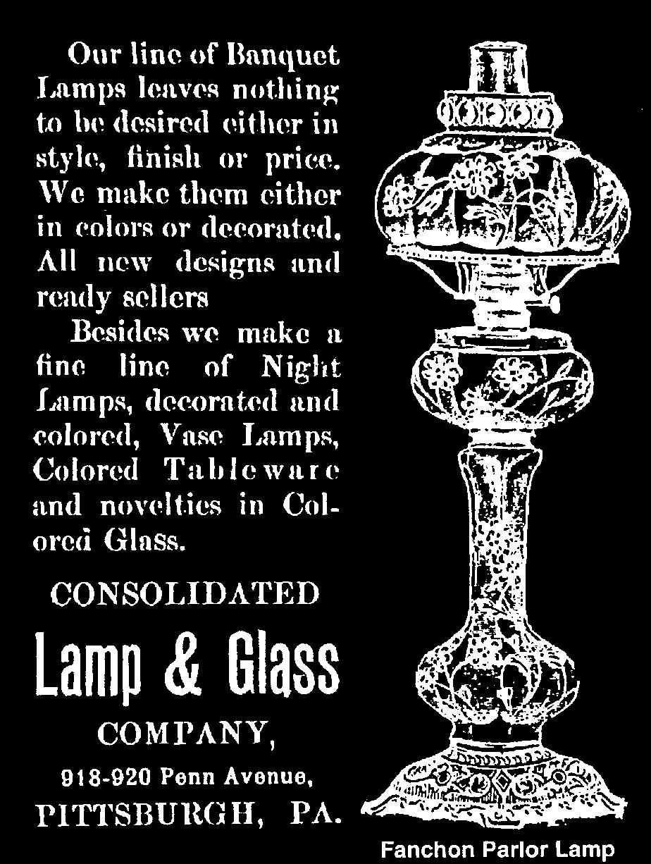 , Wheeling, West Virginia 1890 Fostoria Lamp & Shade Co., Fostoria, Ohio 1894 Consolidated Lamp & Glass Co., Fostoria, Ohio (dieselbe Fabrik) 1896 Consolidated Lamp & Glass Co.
