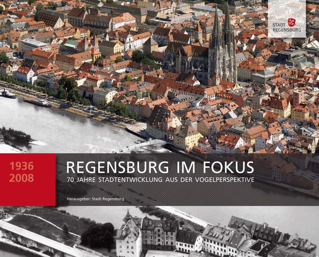 Regensburg im Fokus 70 Jahre Stadtentwicklung aus der Vogelperspektive DER BUCH- UND GESCHENKTIPP FÜR ALLE REGENSBURG-FANS: Die hier abgedruckten Fotos sind nur ein kleiner Auszug aus dem