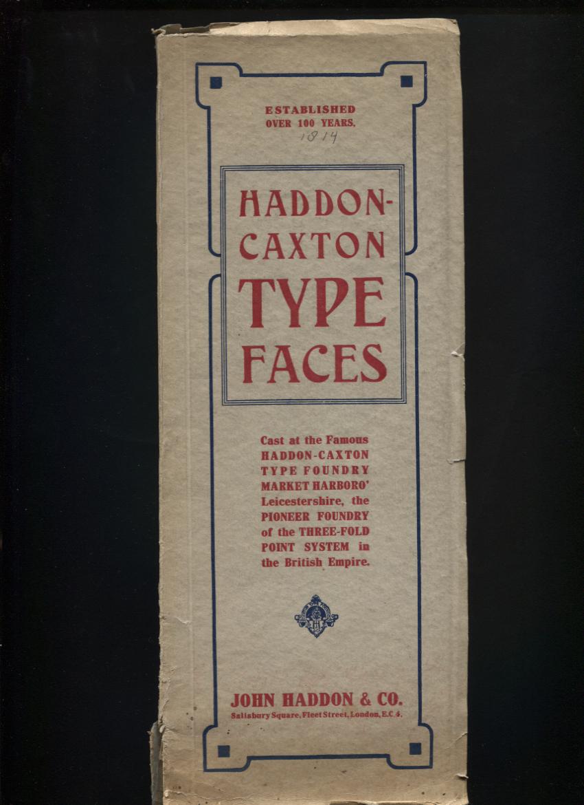 IV IV. HADDON John Haddon & Co., London (Established over 100 years, 1814) Haddon-Caxton Type Faces, 1925.