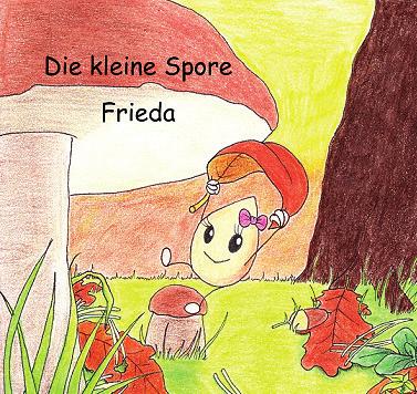 Neue Pilzbücher für Kids & Co Das Erste stammt von PilzCoach Claudia Mithöfer (Waldolix): Die kleine Spore Frieda 28 Seiten, 14,8 x 14,8 cm, farbige Abbildungen, Softcover, Eigenverlag, 1.