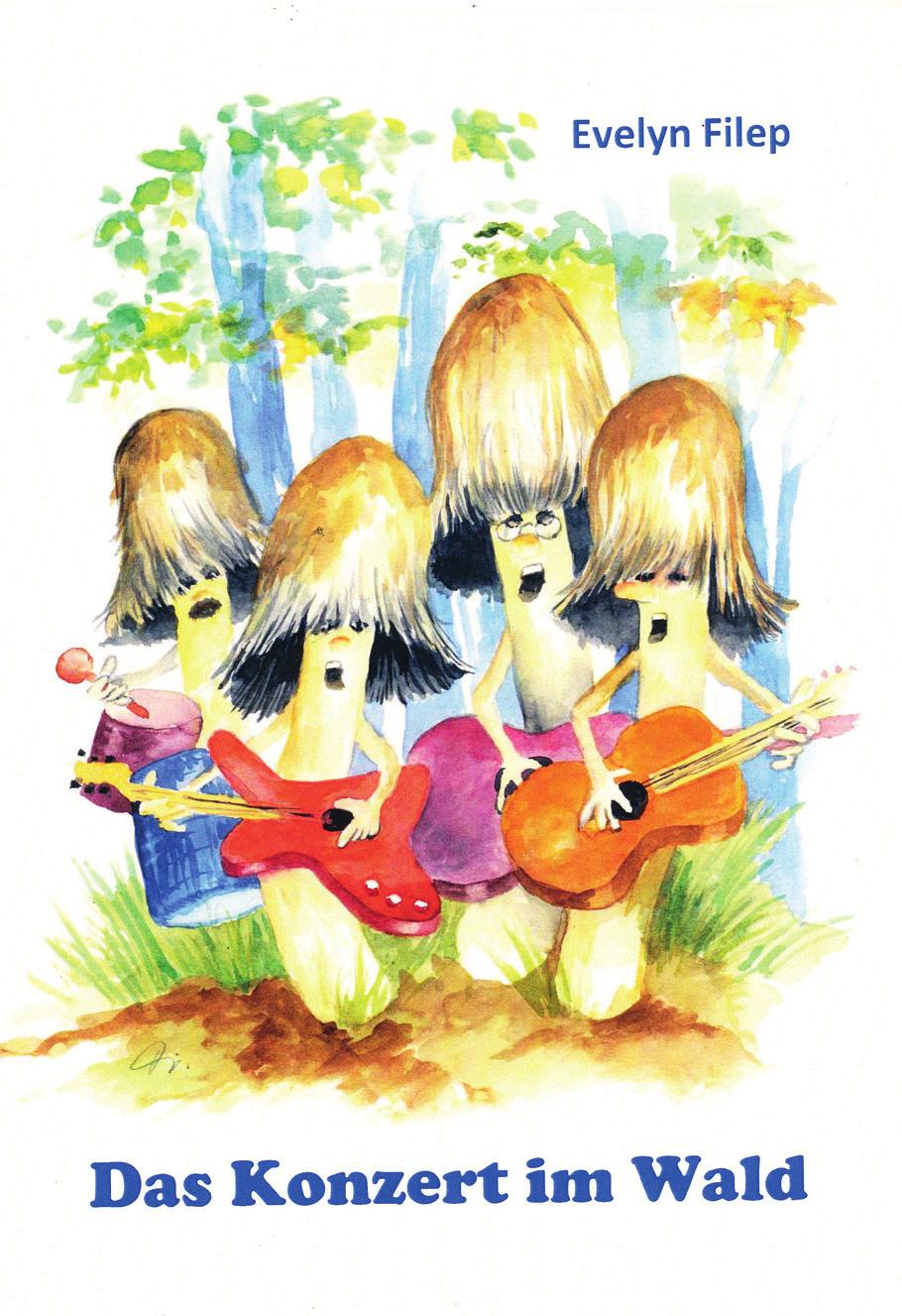 Das Zweite stammt von Evelyn Filep: Das Konzert im Wald Ein Kinderbuch über Pilze. 38 Seiten Größe 16 cm x 23 cm 12 farbige Aquarelle 1. Aufl. 2016 Softcover, München, Eigenverlag 13,50 zuzügl.