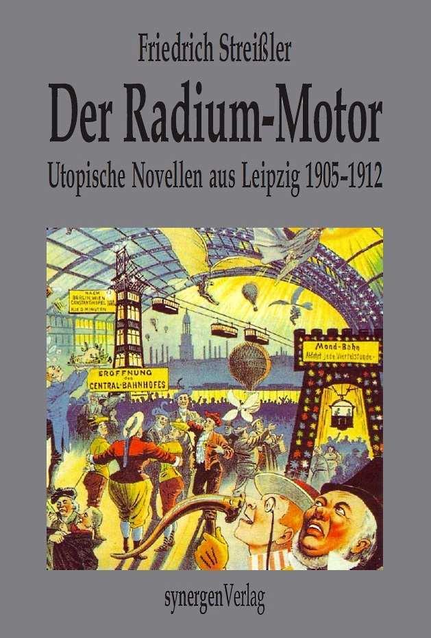 Vergangene deutsche Zukunftsvisionen nach 100-200 Jahren erstmals wiederveröffentlicht Der Radium-Motor u. a.